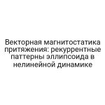 Векторная магнитостатика притяжения: рекуррентные паттерны эллипсоида в нелинейной динамике